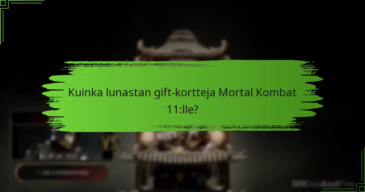 Millaisia gift-kortteja voin käyttää Mortal Kombat 11:lle?