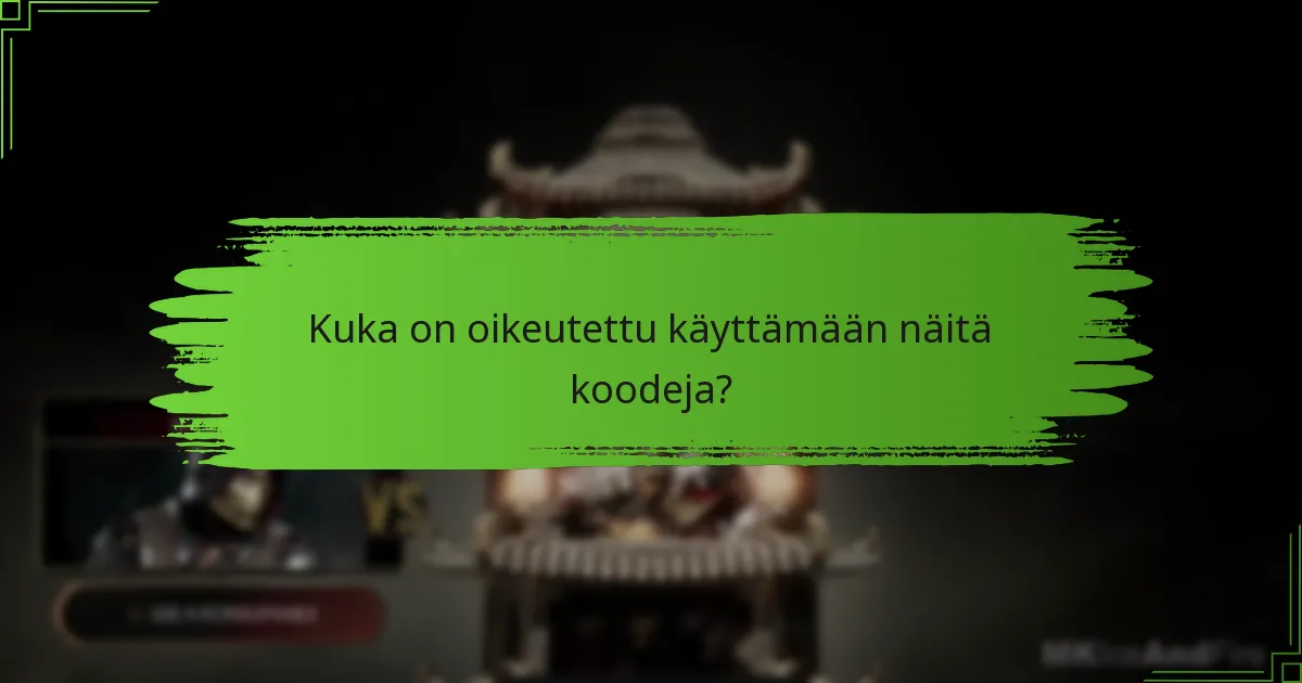 Kuka on oikeutettu käyttämään näitä koodeja?