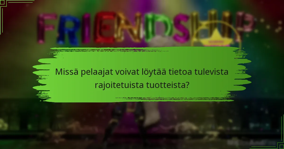 Missä pelaajat voivat löytää tietoa tulevista rajoitetuista tuotteista?