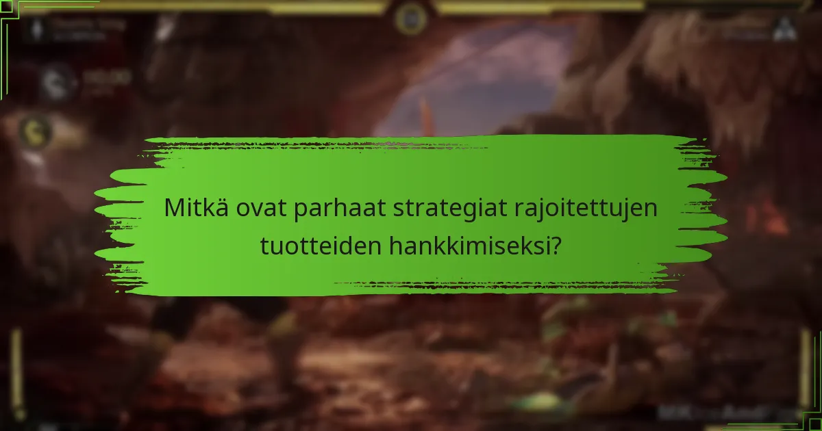 Mitkä ovat parhaat strategiat rajoitettujen tuotteiden hankkimiseksi?